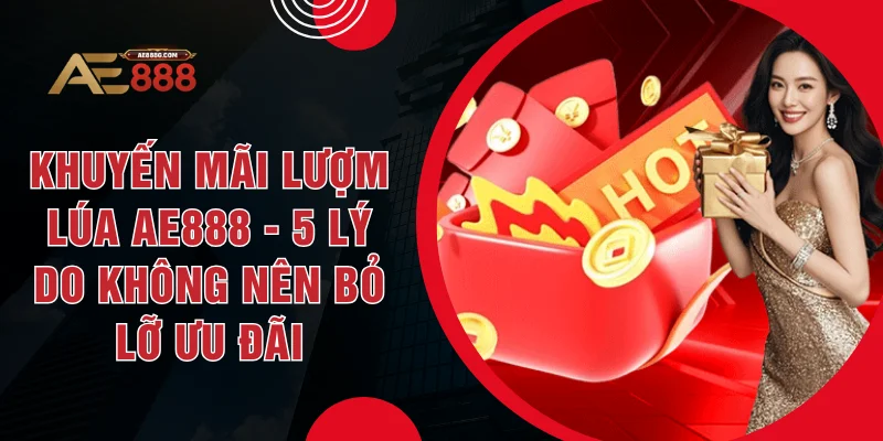 Khuyến Mãi Lượm Lúa AE888 - 5 Lý Do Không Nên Bỏ Lỡ Ưu Đãi